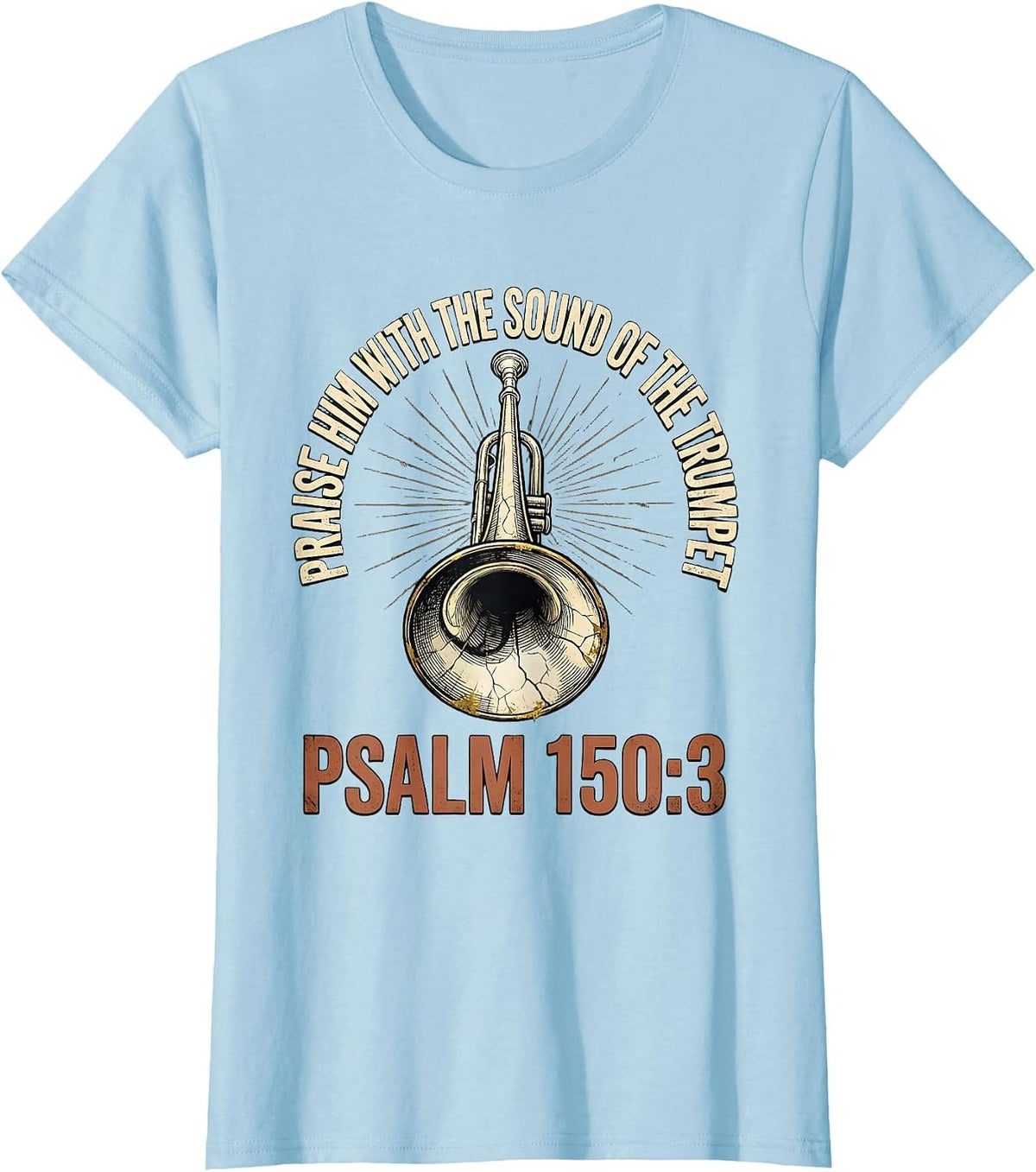 Praise Him With The Sound Of The Trumpet · Psalm 150:3 T-Shirt - Baby Blue