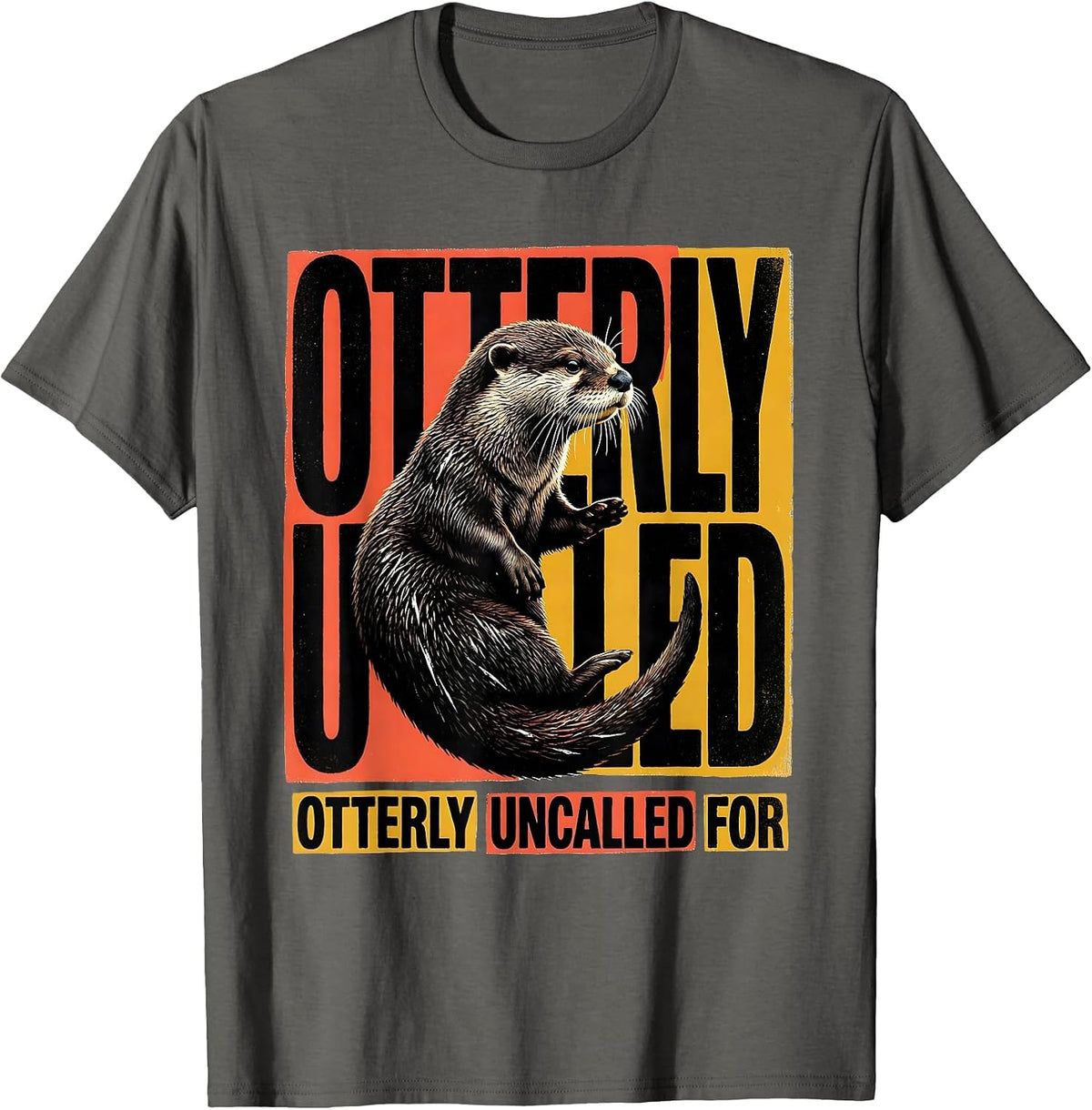 Otterly Uncalled For Funny Otter Lover Novelty Humor T-Shirt - Asphalt Grey