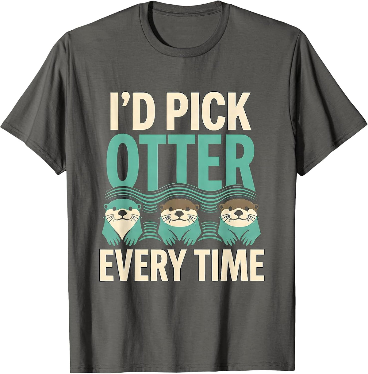 Men's I'd Pick Otter Every Time Funny Otter Lover Pun Humor T-Shirt - Asphalt Grey