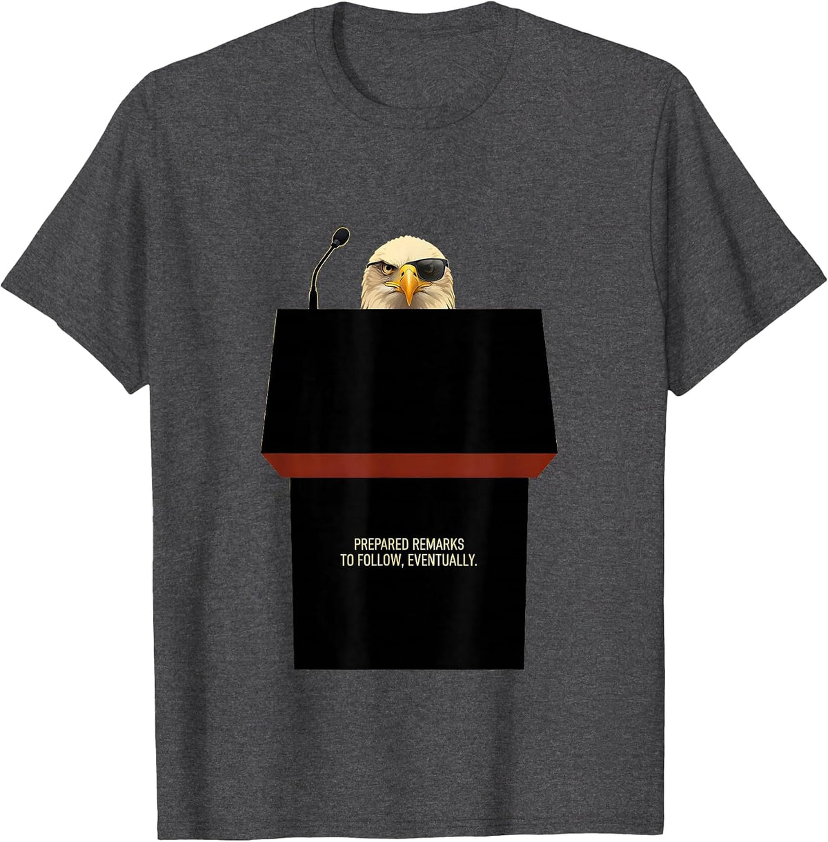 Men's Prepared Remarks To Follow, Eventually Funny Bald Eagle T-Shirt - Dark Heather Grey