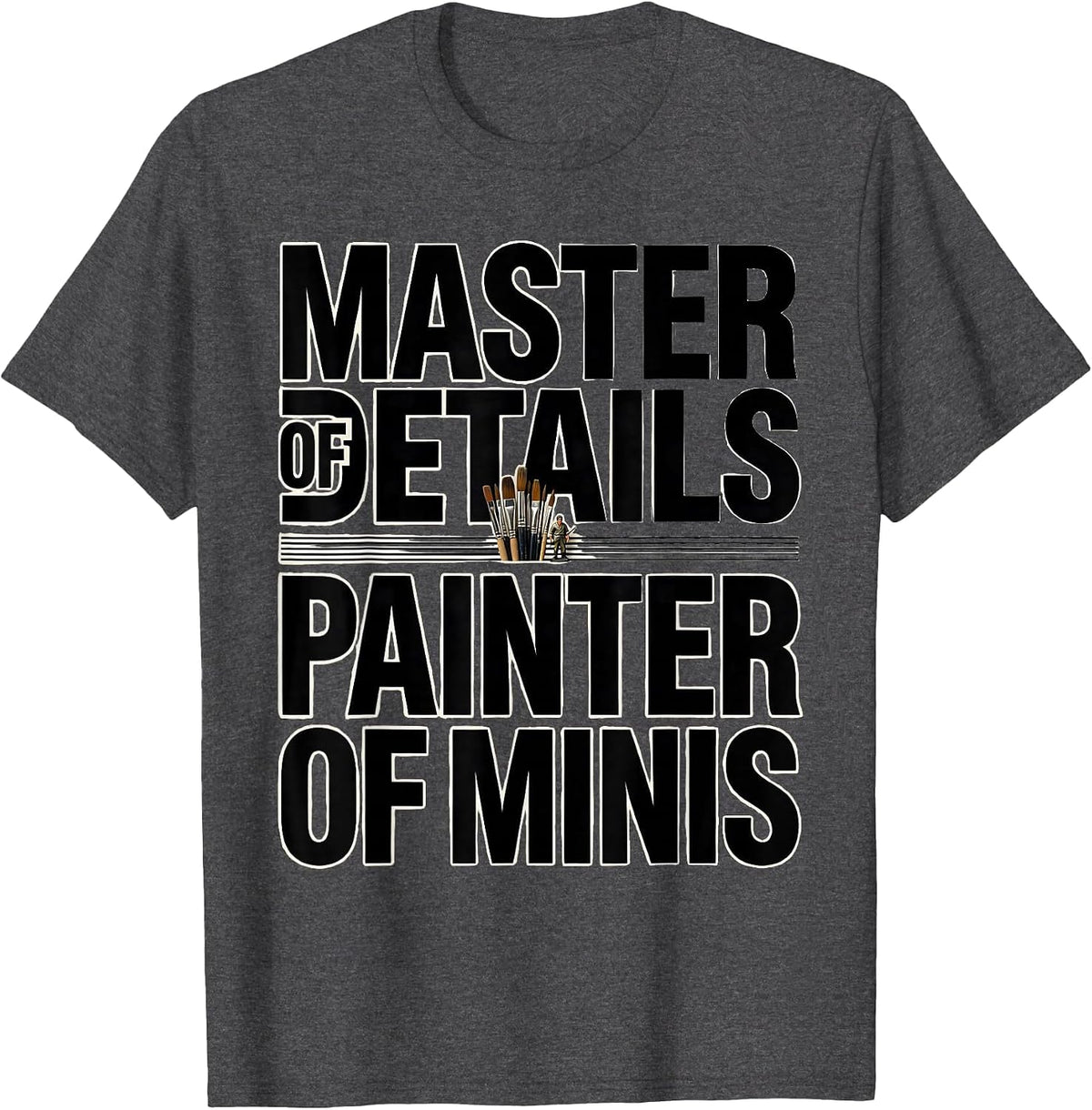 Master Of Details Painter Of Minis Funny Miniature Painter T-Shirt - Dark Heather Grey