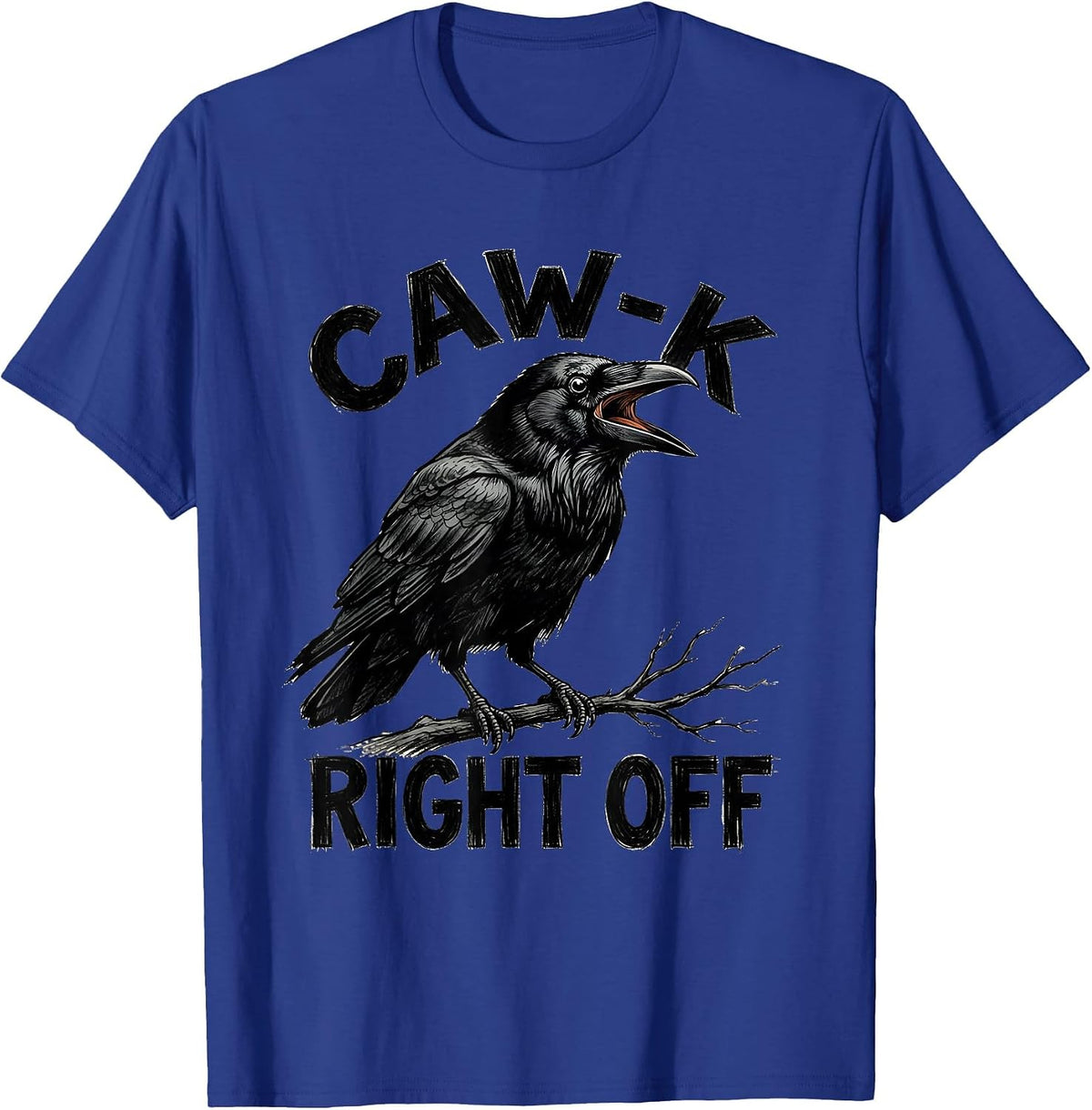 CAW-K RIGHT OFF Funny Crow Bird Meme Humor Graphic T-Shirt - Royal Blue