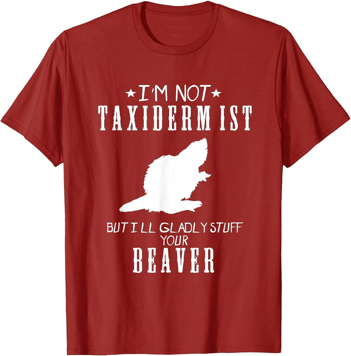 I'm Not A Taxidermist Gladly Stuff Beaver Country Funny Tee - Cranberry Red