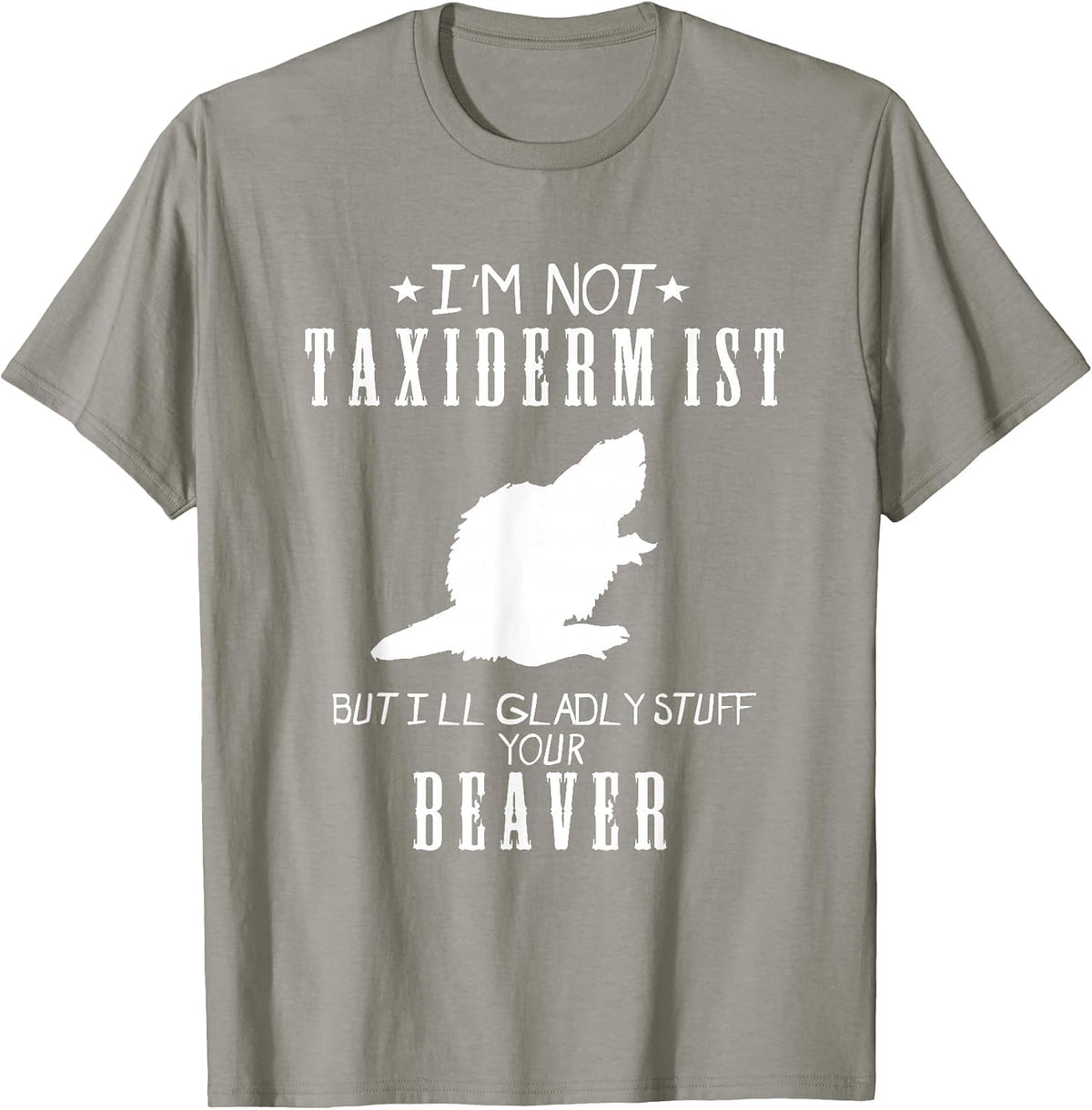I'm Not A Taxidermist Gladly Stuff Beaver Country Funny Tee - Slate Grey