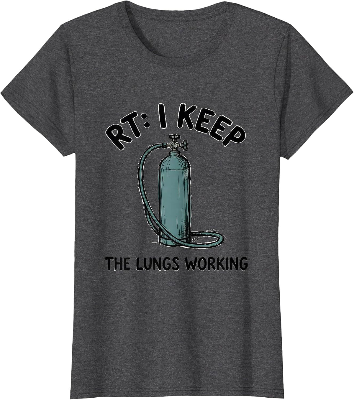 Women's RT: I Keep The Lungs Working Funny Respiratory Therapist T-Shirt - Dark Heather Grey