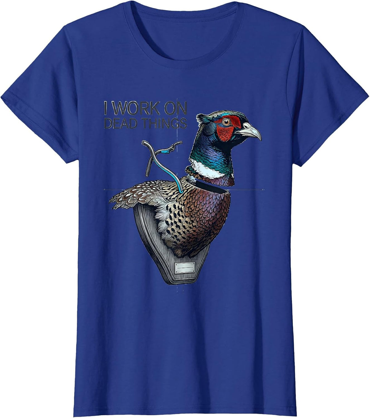 Women's I Work On Dead Things Taxidermist Funny Gift T-Shirt - Royal Blue