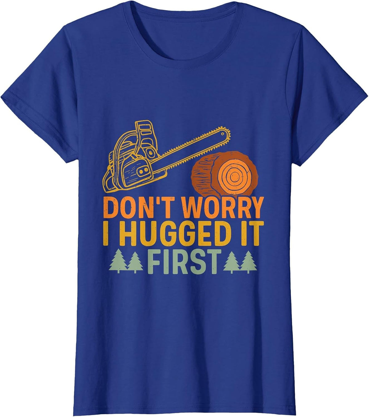Funny Carpenter Saying Don't Worry! I Hugged It First T-Shirt - Royal Blue