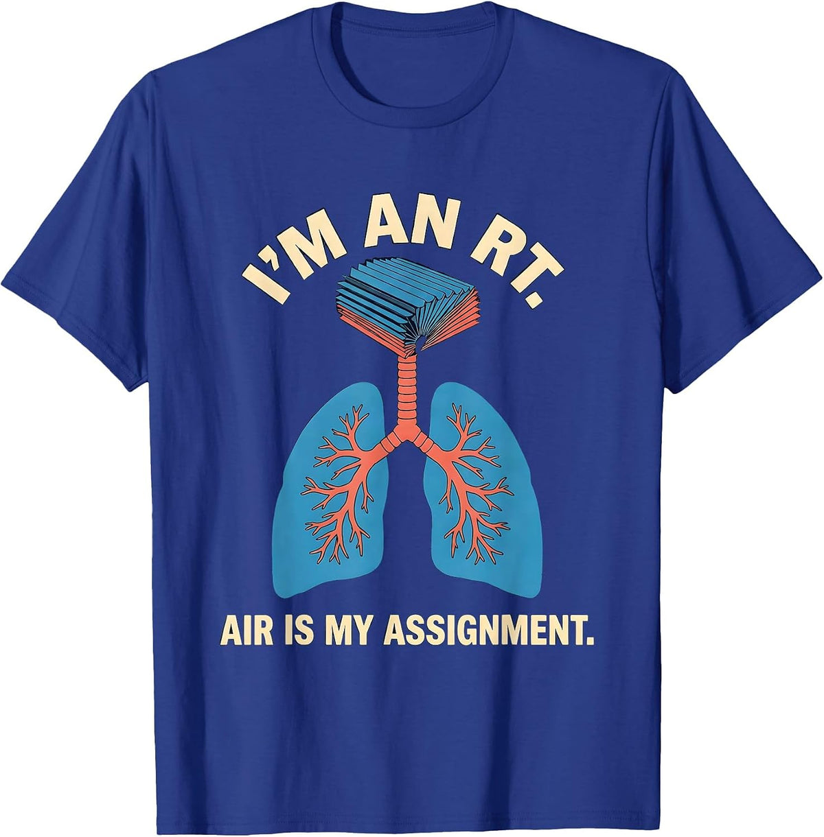 I'm an RT Air Is My Assignment Funny Respiratory Therapist T-Shirt - Royal Blue