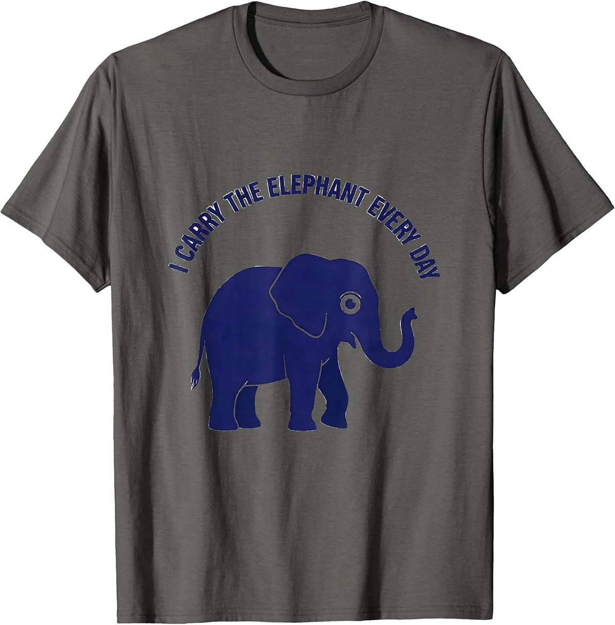 I Carry the Elephant Every Day Funny Elephant Lover T-Shirt - Asphalt Grey