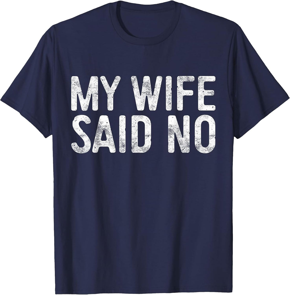 My Wife Said No Shirt Men Husband Engagement Fathers Day T-Shirt - Navy Blue