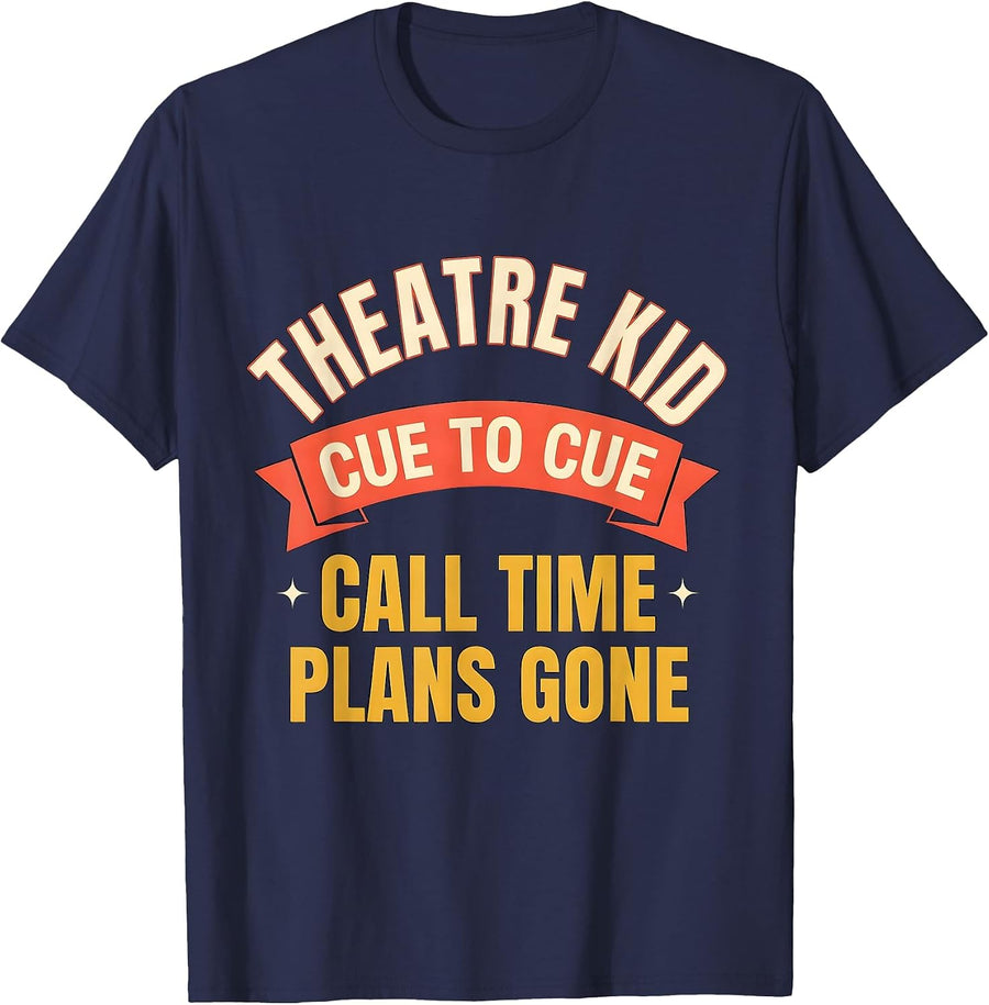 THEATRE KID: CUE TO CUE, CALL TIME, PLANS GONE Funny T-Shirt - Navy Blue