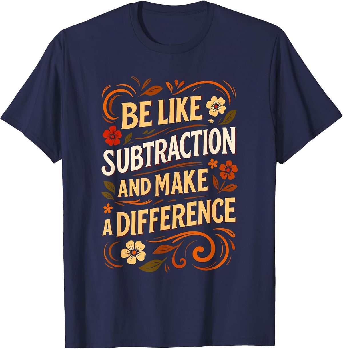 Funny Math Teacher Be Like Subtraction and Make A Difference T-Shirt - Navy Blue