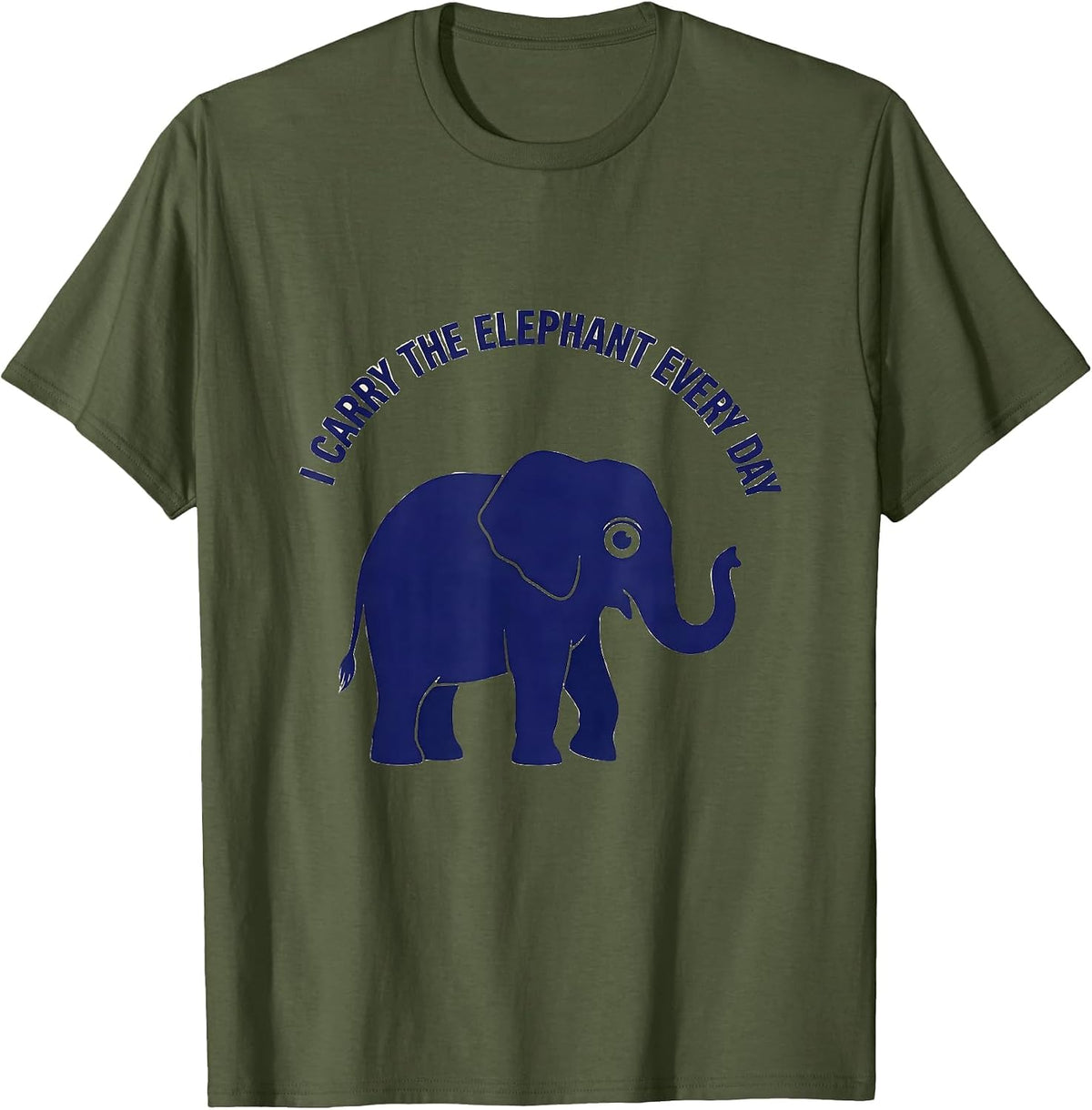 I Carry the Elephant Every Day Funny Elephant Lover T-Shirt - Olive Green