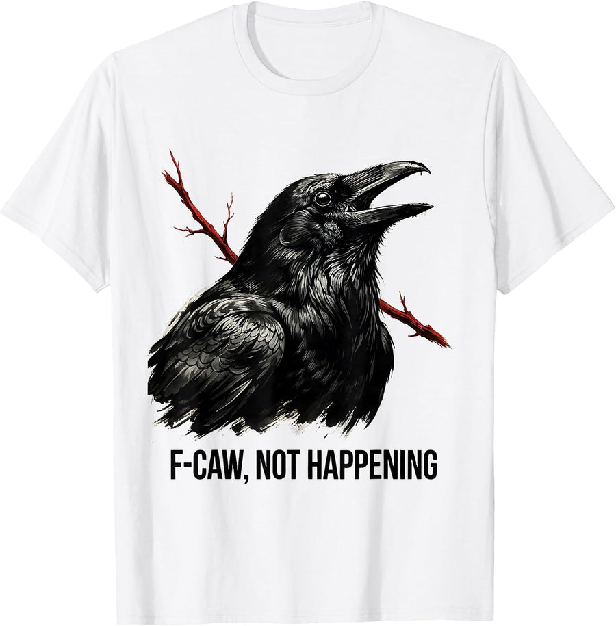 Men's F-Caw, Not Happening Dark Humor Crow Lover Bird Watching T-Shirt - White