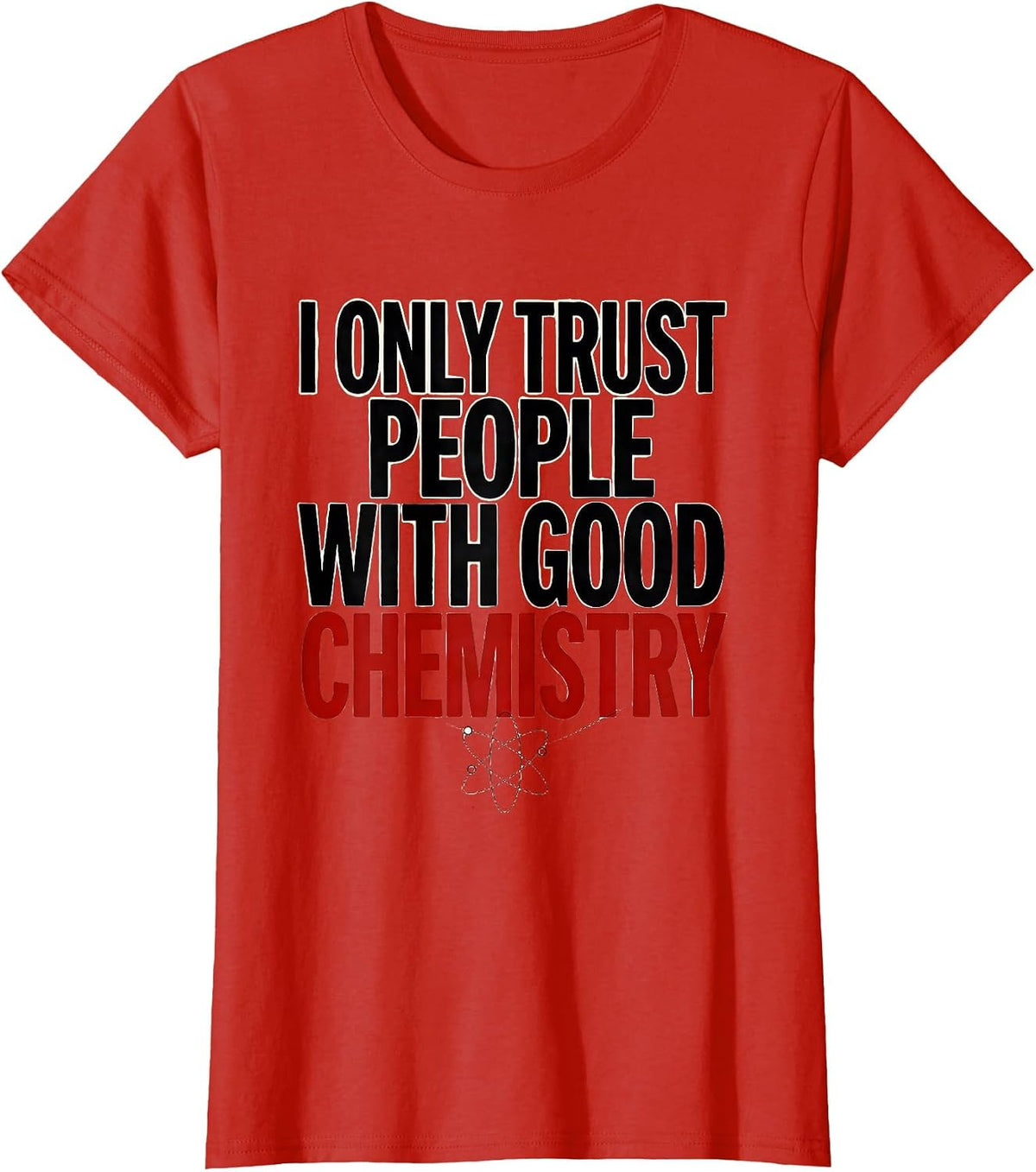 I Only Trust People With Good Chemistry Funny Science Humor T-Shirt - Red