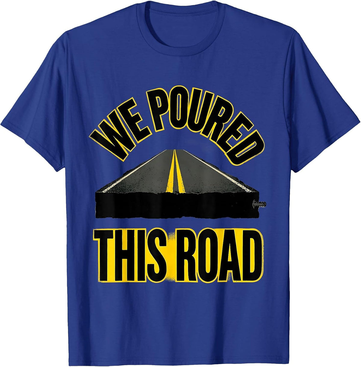 Men's We Poured This Road Construction Worker Trade Humor T-Shirt - Royal Blue