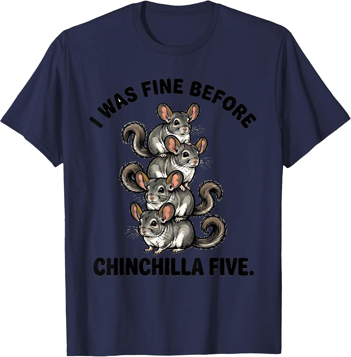 I Was Fine Before Chinchilla Five Funny Chinchilla Lover T-Shirt - Navy Blue