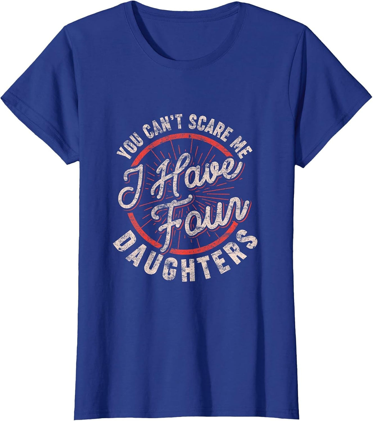 Mens You Can't Scare Me I Have Four Daughters Funny Dad T-Shirt - Royal Blue
