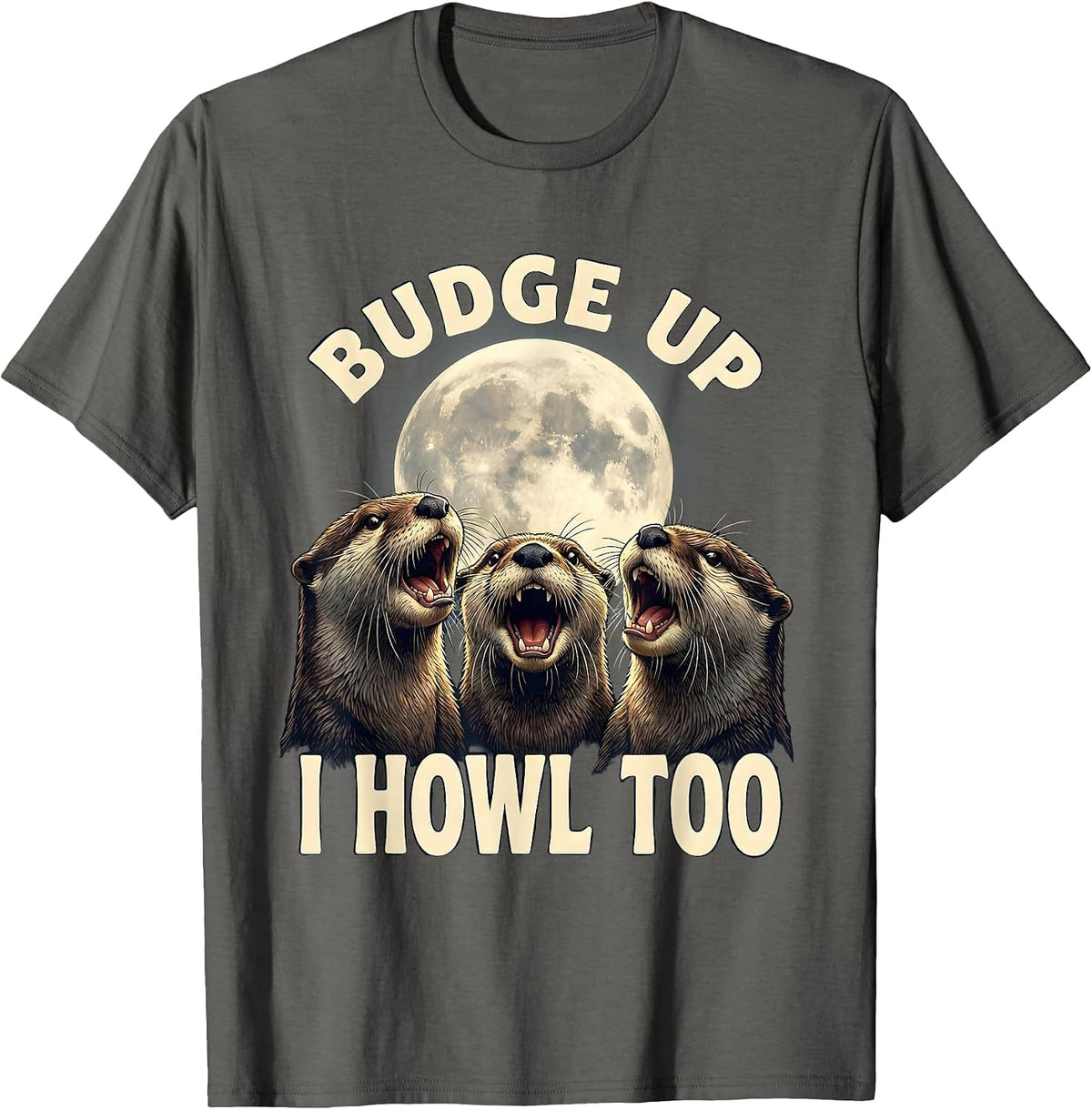 Budge Up, I Howl Too Funny Otter Meme Animal Lover T-Shirt - Asphalt Grey