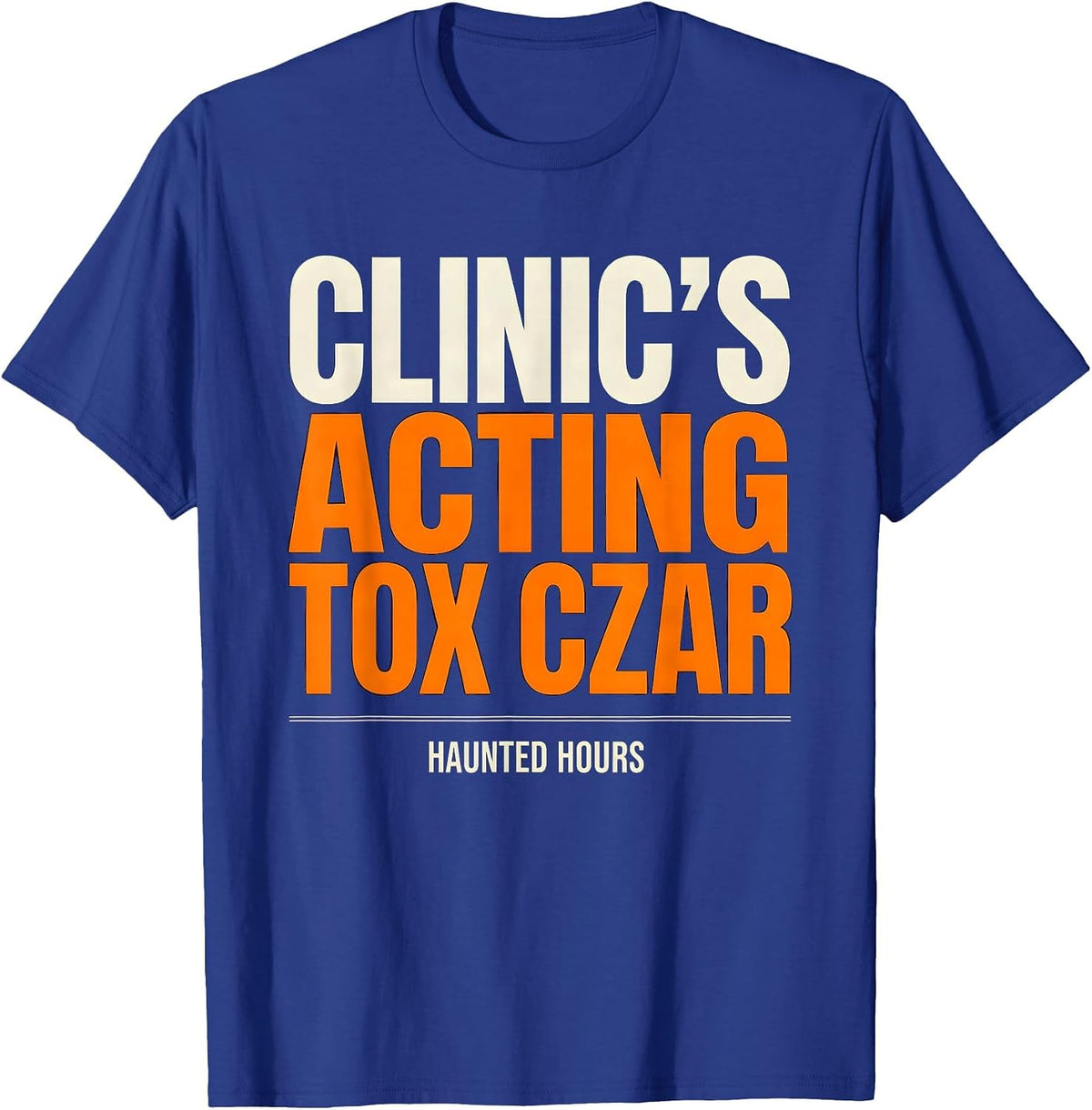 Clinic's Acting Tox Czar, Haunted Hours Halloween Nurse T-Shirt - Royal Blue