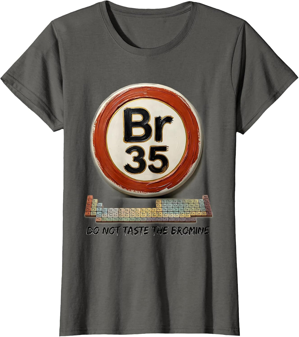 Women's Do Not Taste The Bromine Funny Periodic Table Chemistry T-Shirt - Asphalt Grey