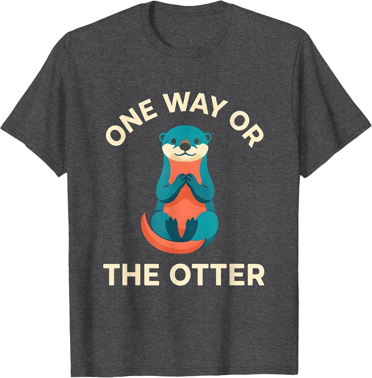One Way Or The Otter Funny Otter Lover Animal Humor Gift T-Shirt - Dark Heather Grey