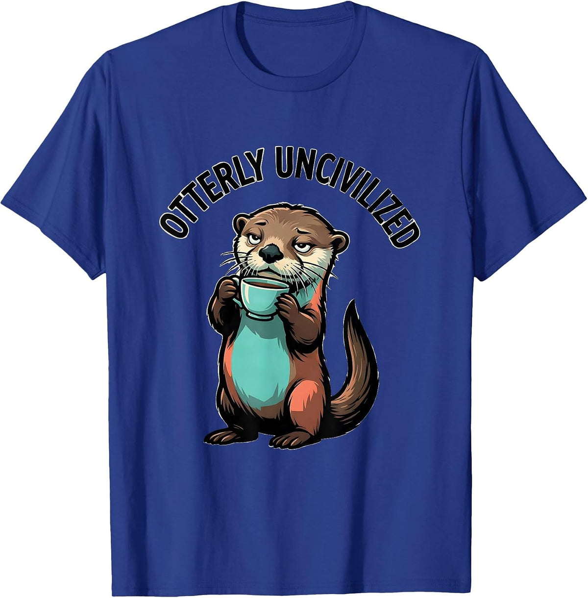Men's Otterly Uncivilized Funny Otter Lover Novelty Humor Gift T-Shirt - Royal Blue