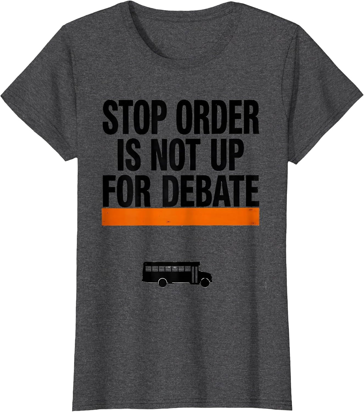 Women's Stop Order Is Not Up For Debate Brutalist School Bus Driver T-Shirt - Dark Heather Grey