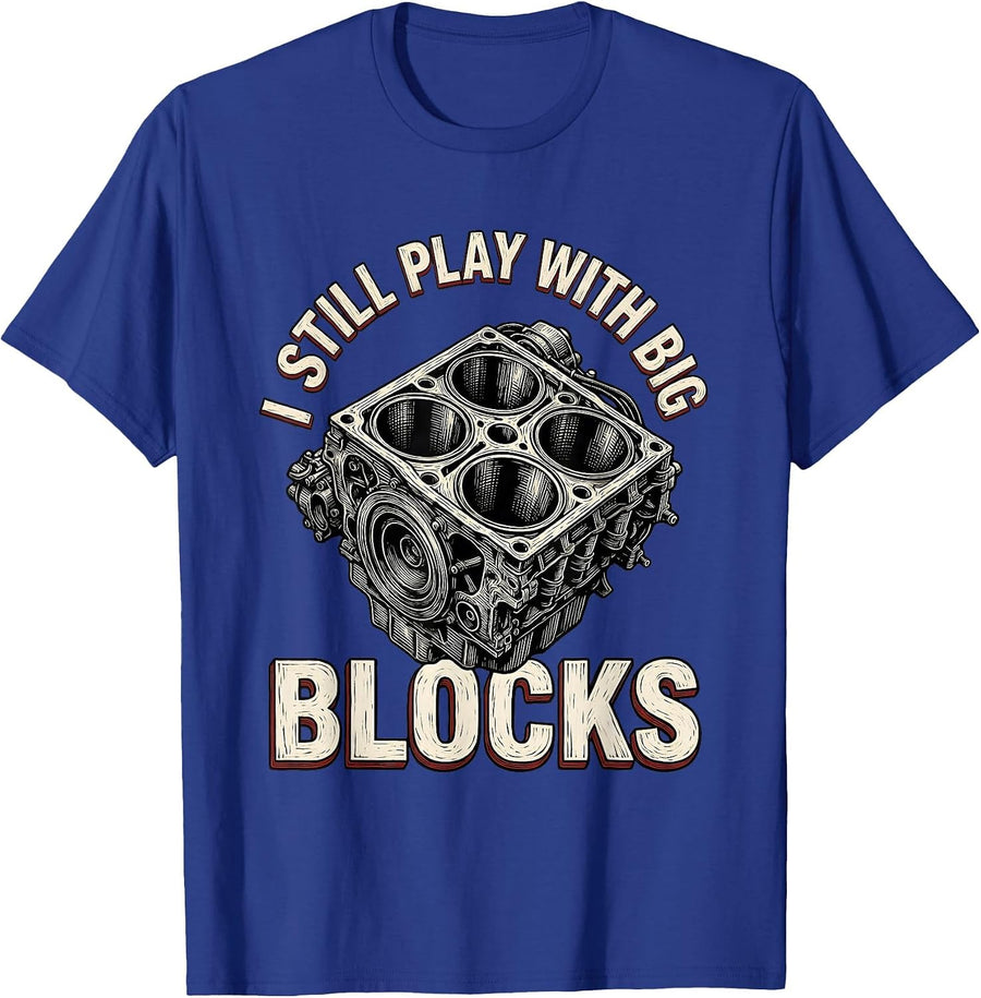 I Still Play With Big Blocks Funny Mechanic Garage Motor T-Shirt - Royal Blue