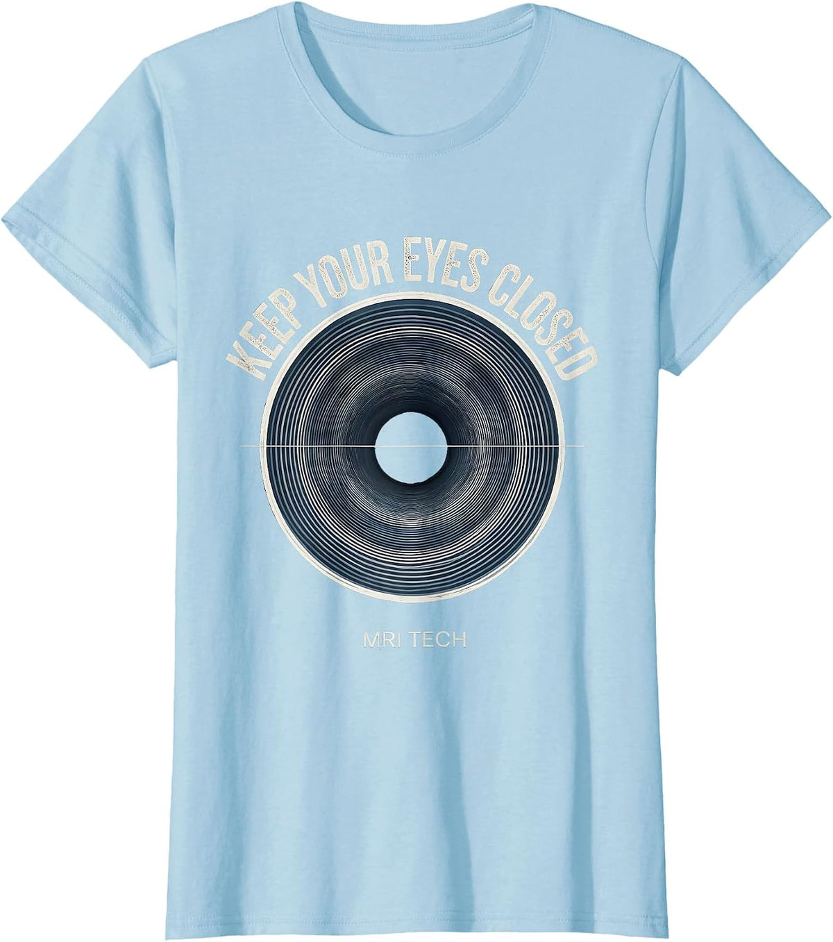 Keep Your Eyes Closed MRI Tech Radiology Rad Tech Humor T-Shirt, Women, Baby Blue, Small - As Pictured