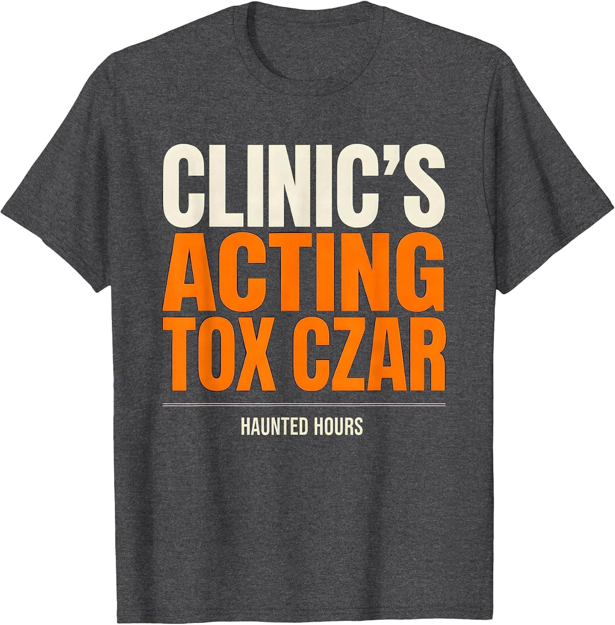 Clinic's Acting Tox Czar, Haunted Hours Halloween Nurse T-Shirt - Dark Heather Grey