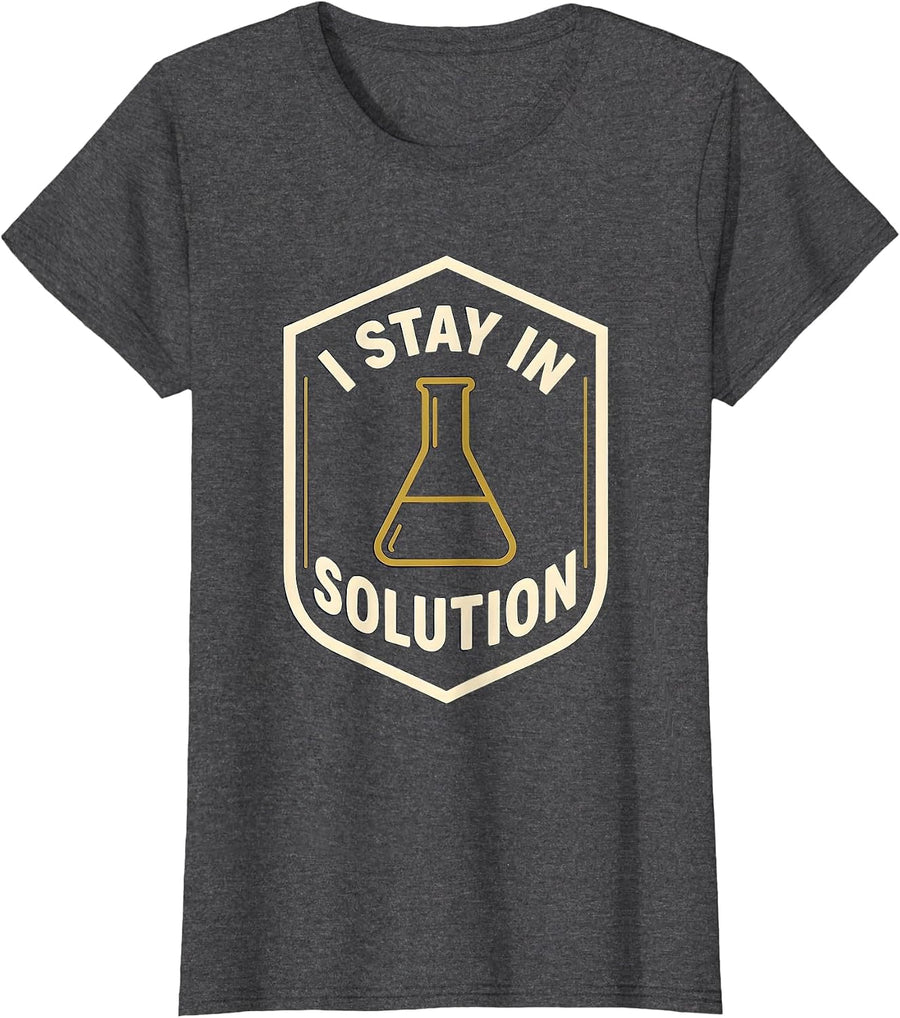 Women's I Stay In Solution Funny Chemistry Nerd Humor Science T-Shirt - Dark Heather Grey