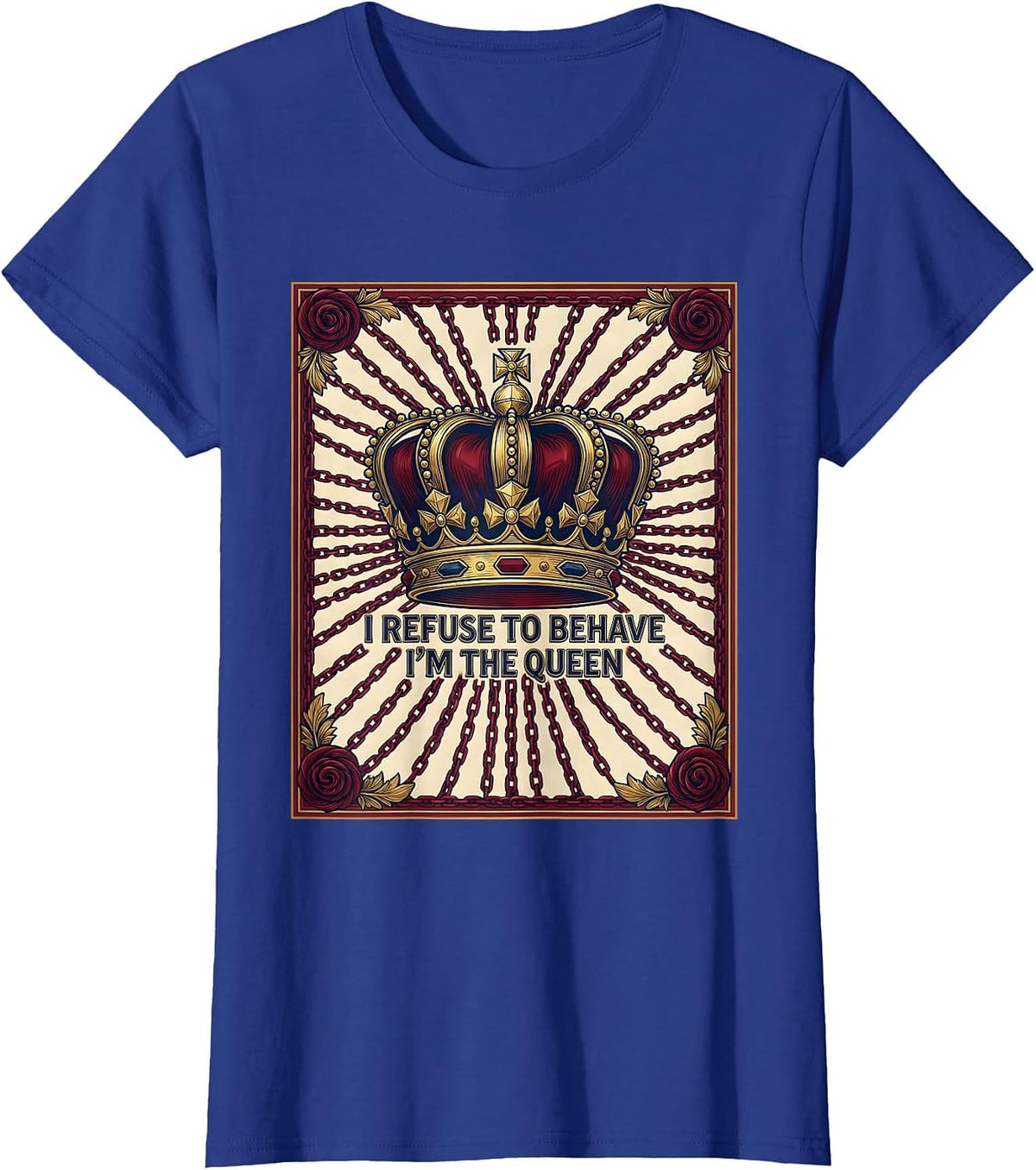 Women's I Refuse To Behave I'm The Queen Sassy Sarcastic Novelty T-Shirt - Royal Blue