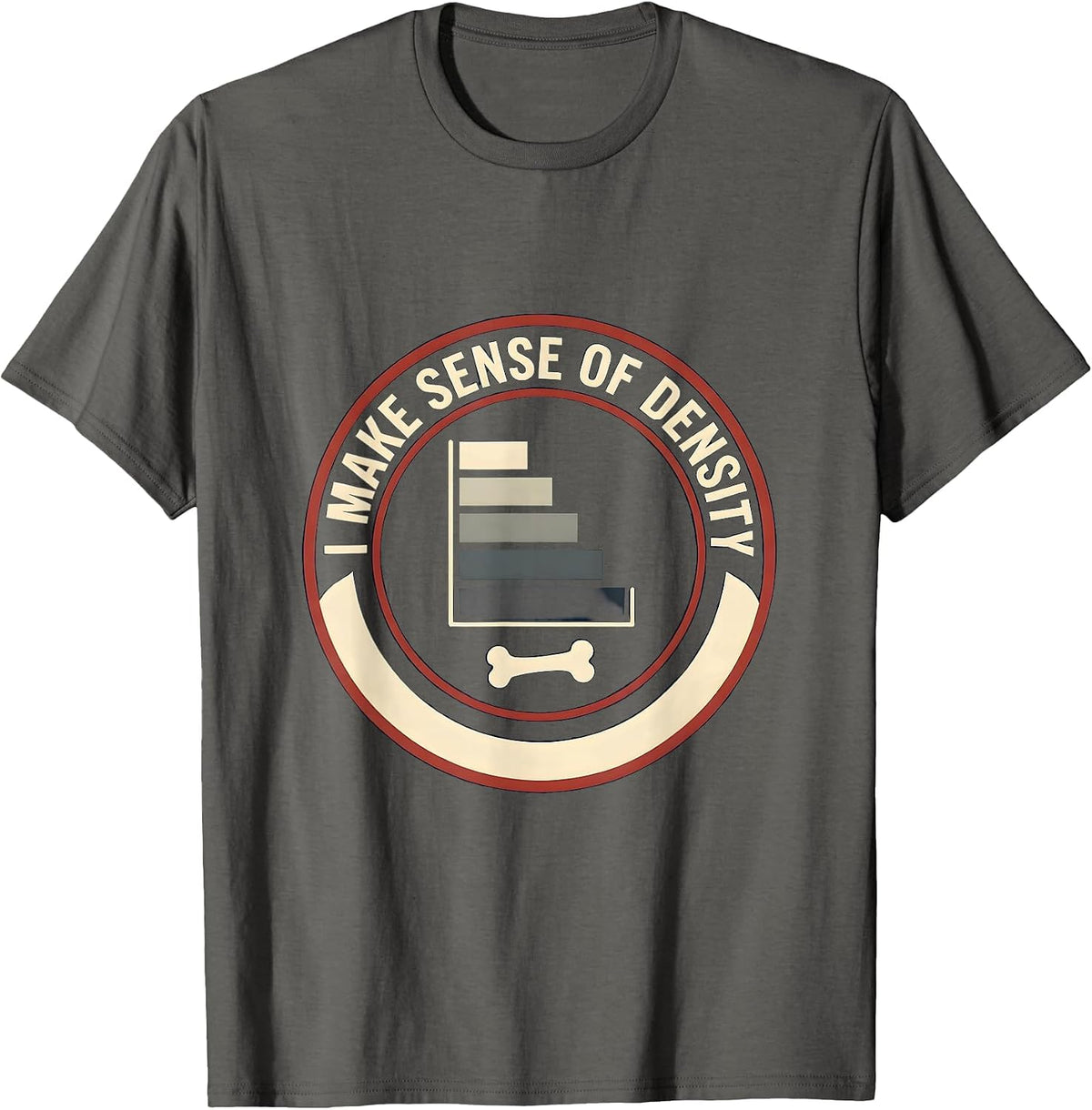 I Make Sense Of Density Funny Radiology Tech X-ray CT MRI T-Shirt - Asphalt Grey