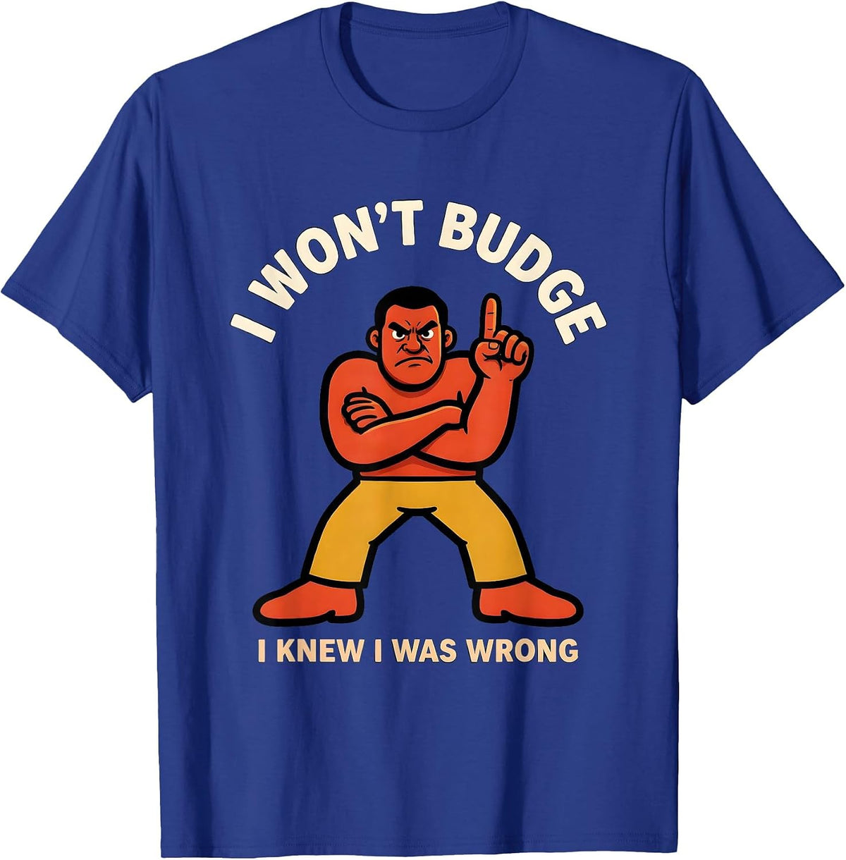 I Won't Budge I Knew I Was Wrong Funny Argument Winner T-Shirt - Royal Blue