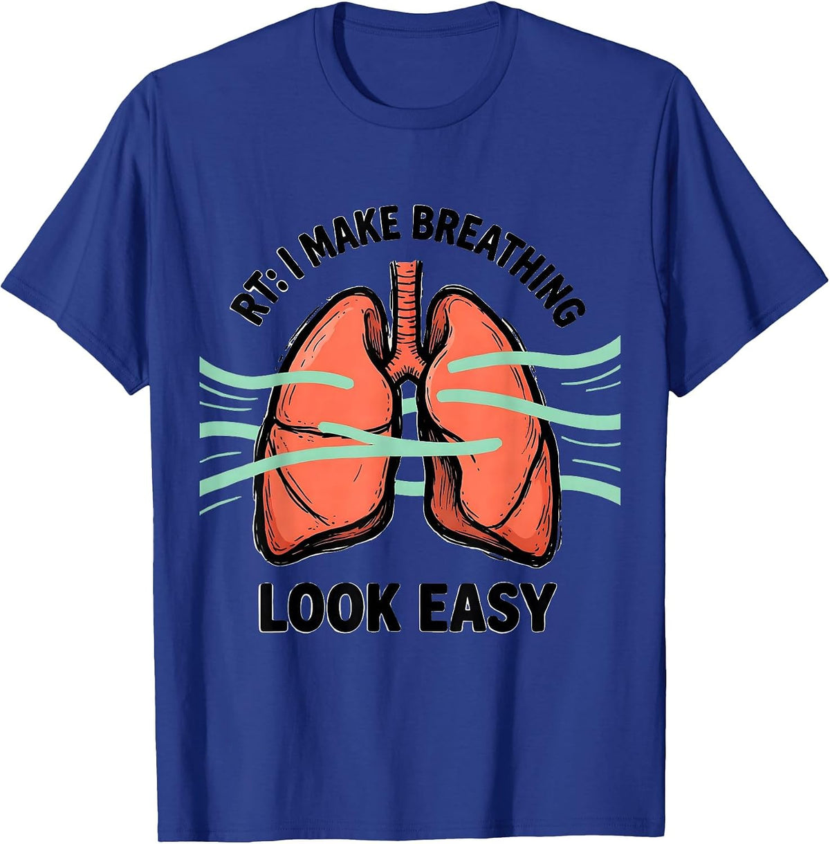 RT I Make Breathing Look Easy Funny Respiratory Therapist T-Shirt - Royal Blue