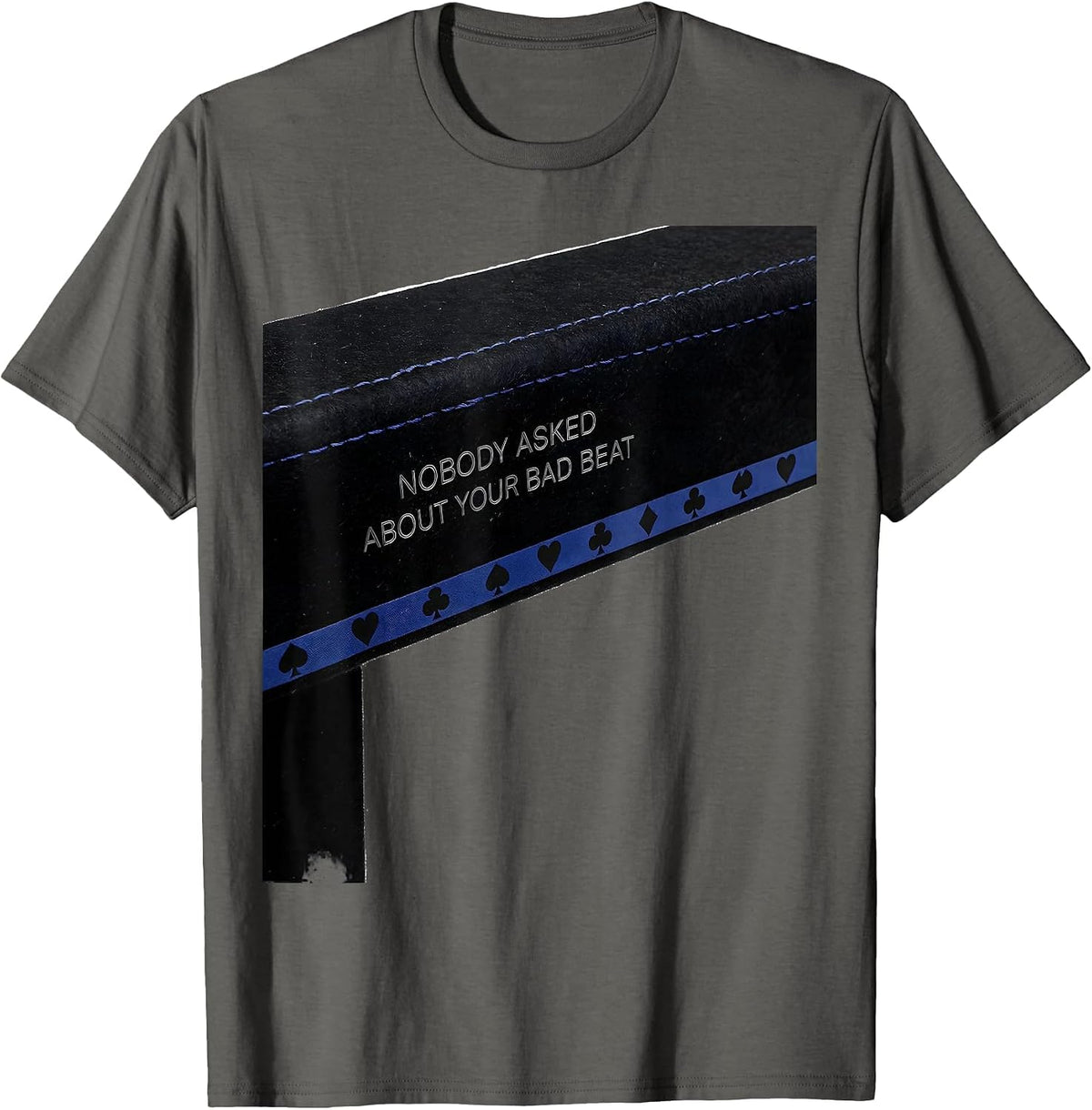 Nobody Asked About Your Bad Beat Funny Poker Player Casino T-Shirt - Asphalt Grey