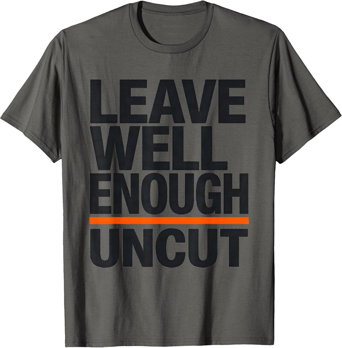 Leave Well Enough Uncut Funny Woodworker Carpenter Humor T-Shirt - Asphalt Grey