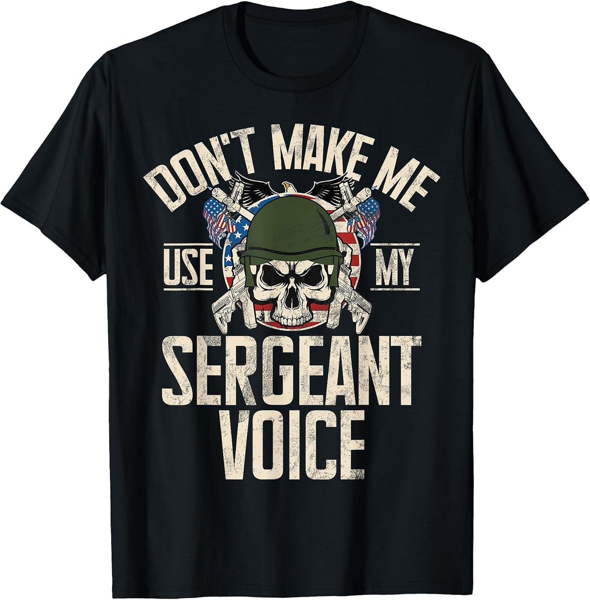 Don't Make Me Use My Sergeant Voice Veteran T-Shirt - Black
