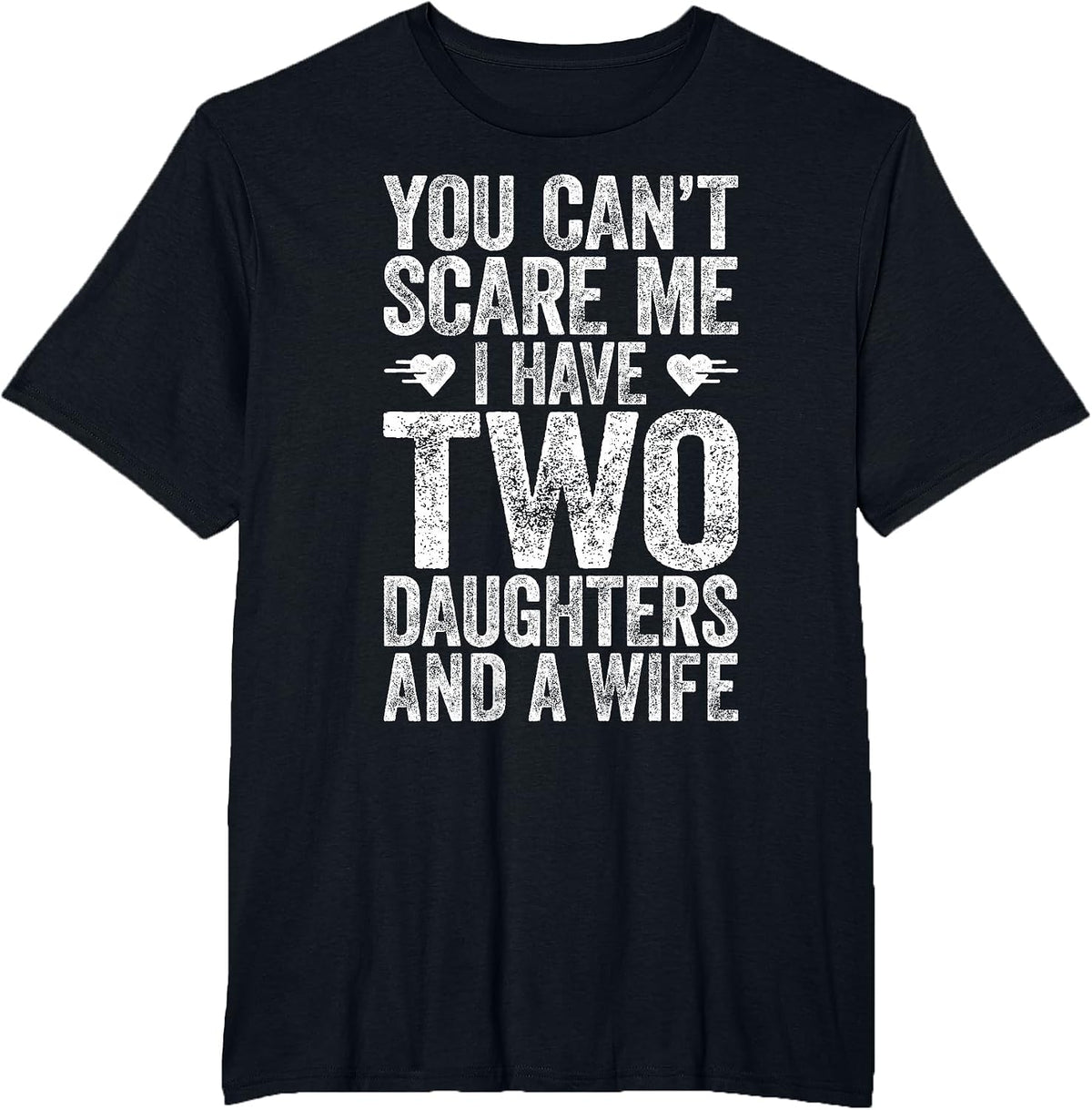 You Can't Scare Me I Have Two Daughters and A Wife Shirt Men T-Shirt - Black