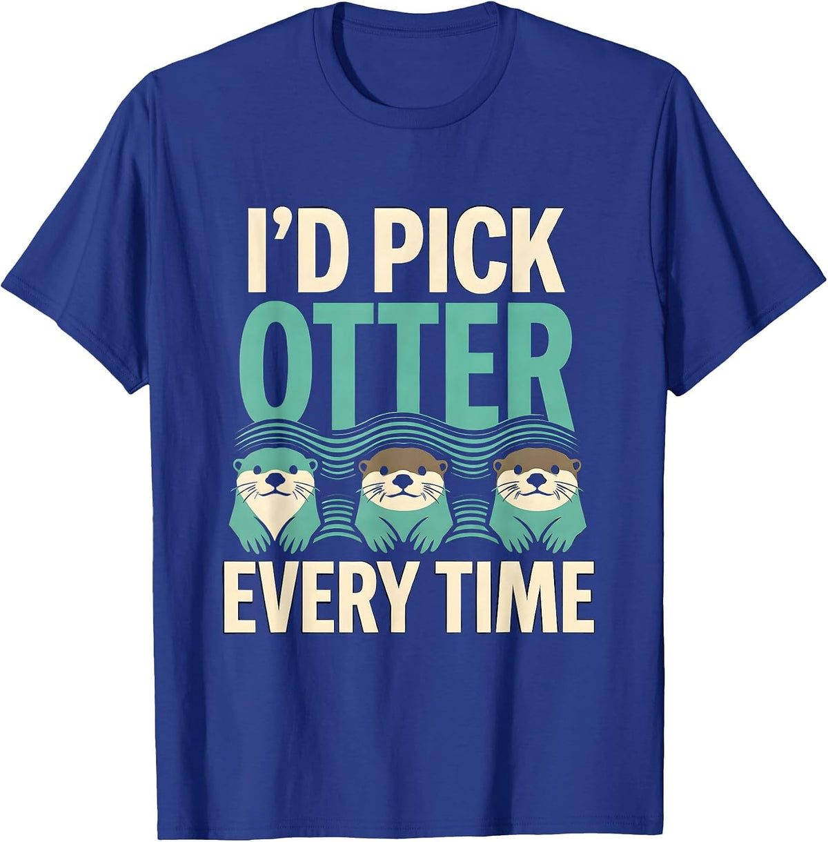 Men's I'd Pick Otter Every Time Funny Otter Lover Pun Humor T-Shirt - Royal Blue