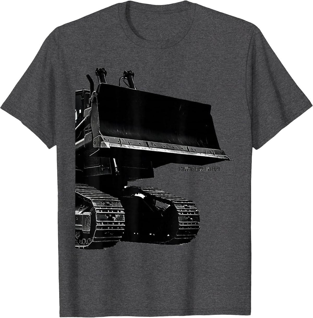 I Always Come In Level Funny Heavy Equipment Operator T-Shirt - Dark Heather Grey