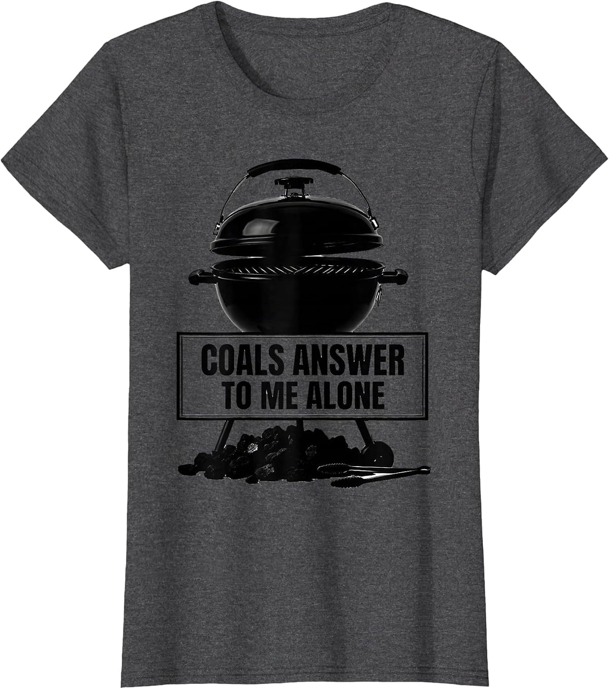 Women's Coals Answer To Me Alone Funny BBQ Grilling Pitmaster Dad T-Shirt - Dark Heather Grey