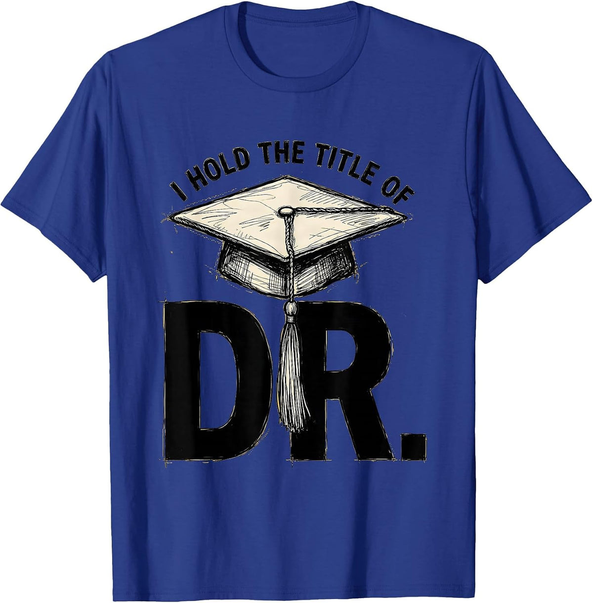 Men's I Hold The Title Of Dr. Funny PhD Graduate Doctorate Humor T-Shirt - Royal Blue