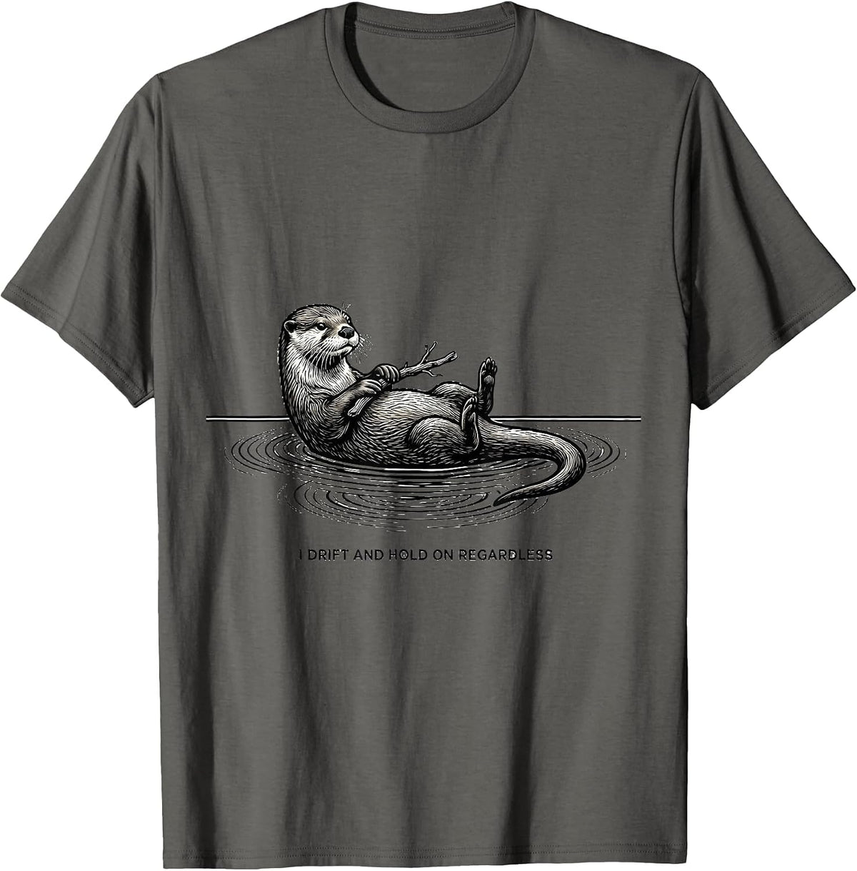 I Drift And Hold On Regardless Funny Otter Lover Humor Gift T-Shirt - Asphalt Grey