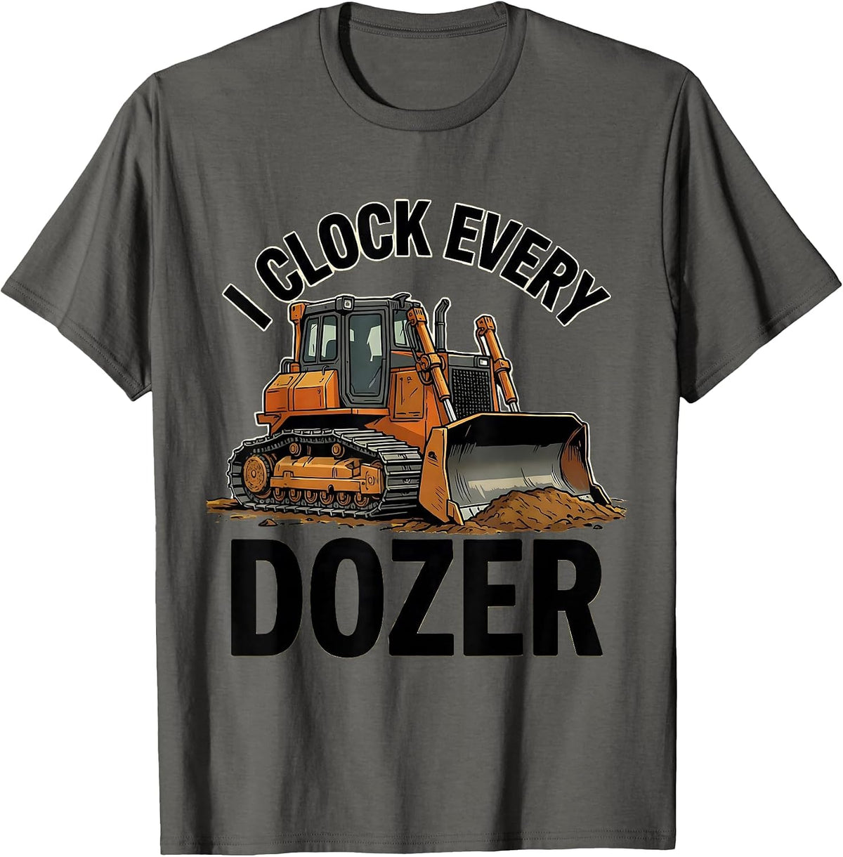 I Clock Every Dozer Funny Heavy Equipment Operator T-Shirt - Asphalt Grey