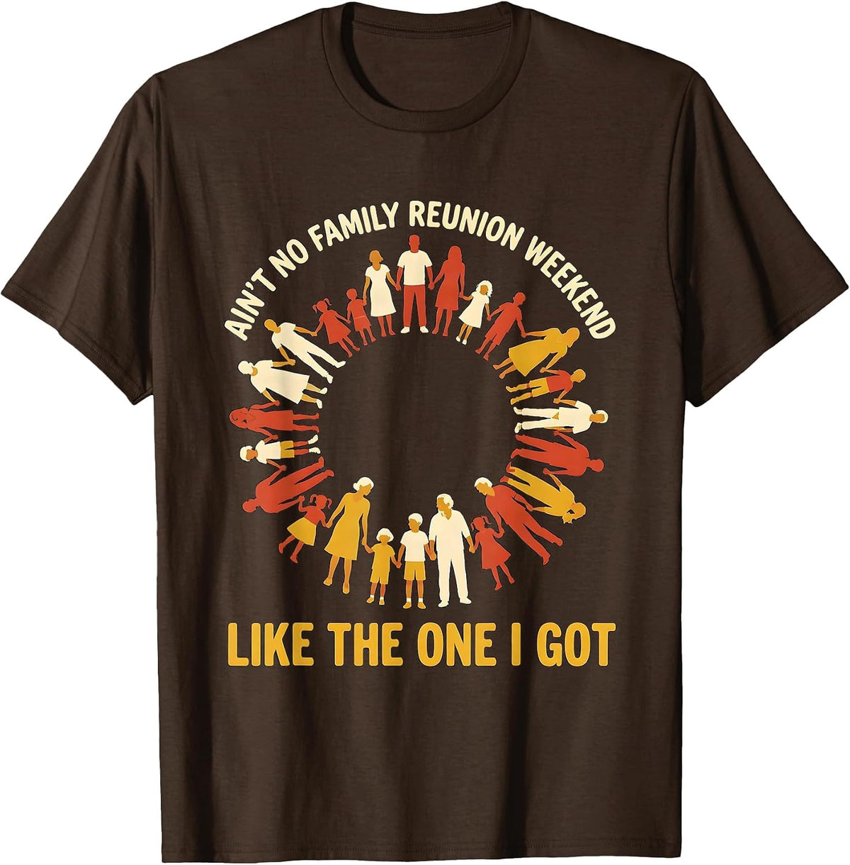Men's Ain't No Family Reunion Weekend Like The One I Got Family T-Shirt - Brown
