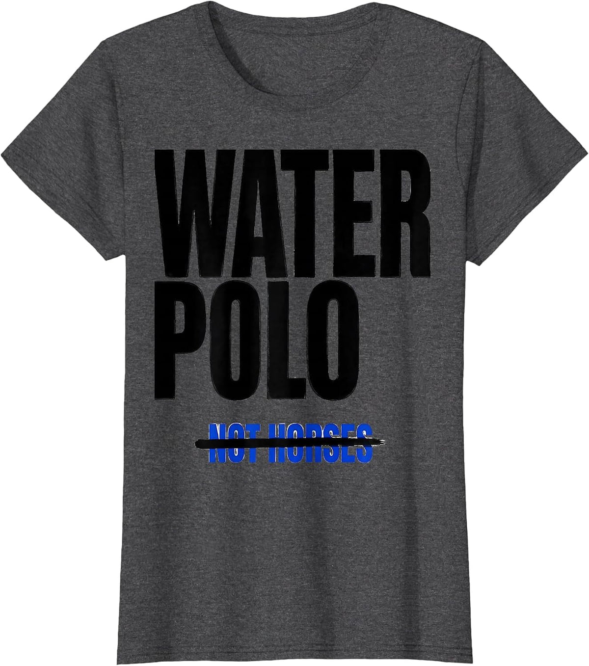 Women's Water Polo Not Horses Funny Water Polo Athlete Humor T-Shirt - Dark Heather Grey