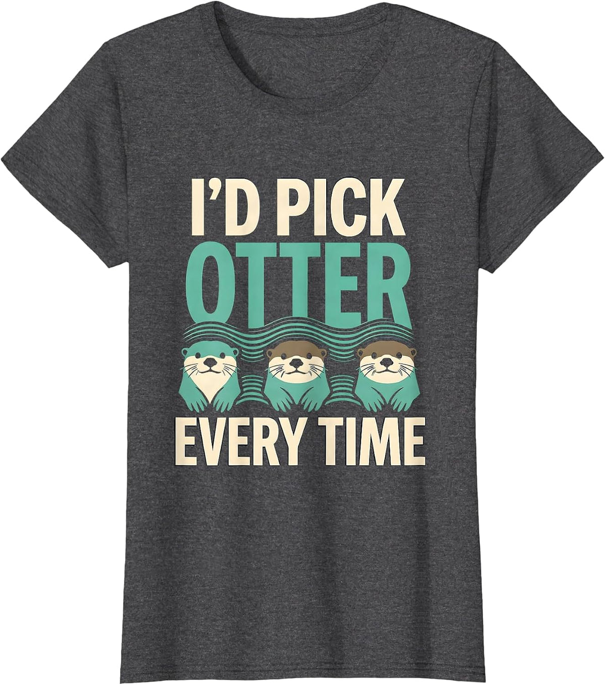 Women's I'd Pick Otter Every Time Funny Otter Lover Pun Humor T-Shirt - Dark Heather Grey