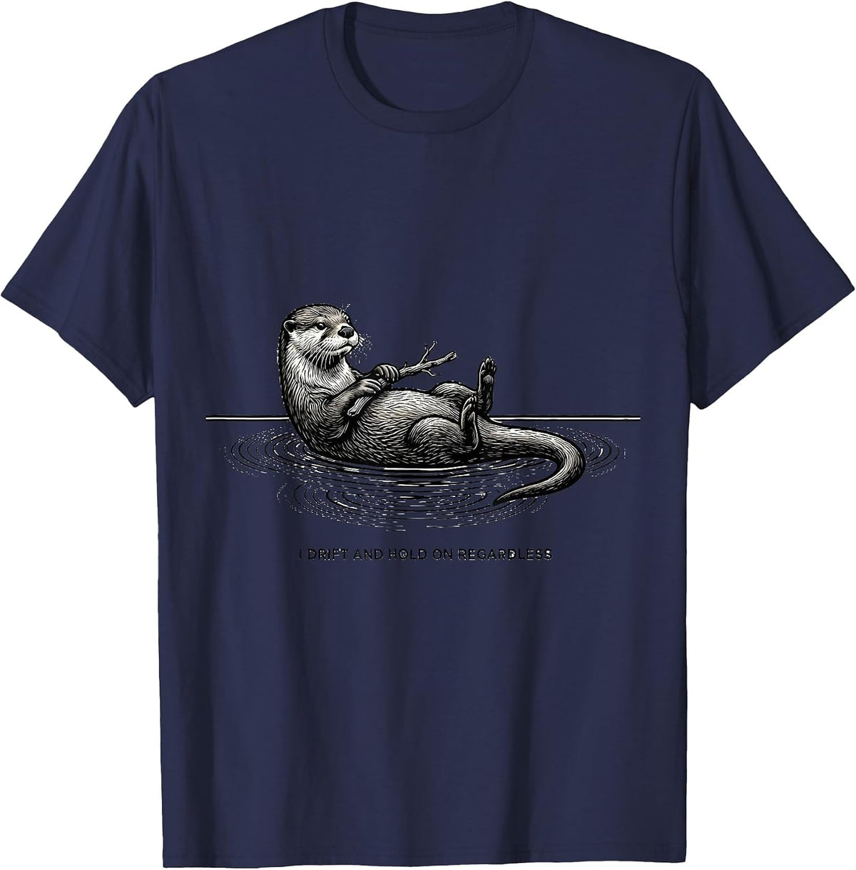 I Drift And Hold On Regardless Funny Otter Lover Humor Gift T-Shirt - Navy Blue